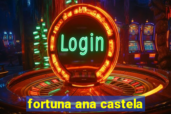 fortuna ana castela